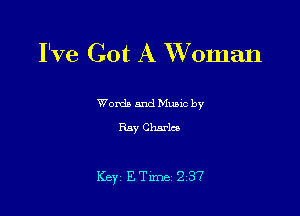 I've Got A XVoman

Words and Mumc by
Ray Charles

Key ETime 237