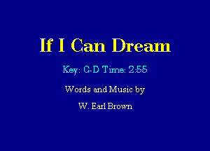 If I Can Dream
Key10-D Time 255

Words and Music by
W, Earl Brown