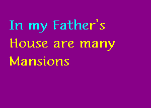 In my Father's
House are many

Mansions