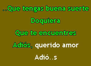 ..Que tengas buena suerte
Doquiera

Que te encuentres

Adids, querido amor
Adic'). .s