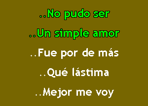 ..No pudo ser
..Un simple amor
..Fue por de mails

..Queli l6stima

..Mejor me voy