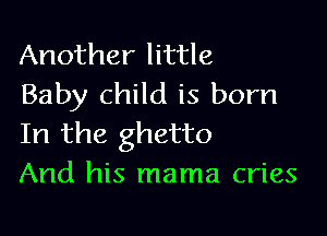 Another little
Baby child is born

In the ghetto
And his mama cries