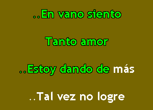 ..En vano siento
Tanto amor

..Estoy dando de mtEIs

..Tal vez no logre