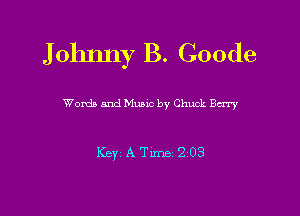 Johnny B. Goode

Worth and Mmuc by Chuck Berry

Key ATlme 203