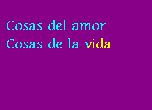 Cosas del amor
Cosas de la Vida