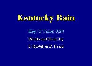 Kentucky Rain

Key c Time 3 20

Words and Music by
E. Rabbittgz D. Heard