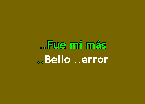 ..Fue mi mas

..Bello ..error