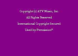 Copyright (c) ATV Music. Inc
All Rxghm Racz-rod
hmmional Copynsht Secured

Used by Pmnon'
