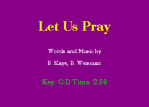 Let Us Pray

Words and Mumc by

B Kaye, B. Wmmnn

Keyi C-D Time 2 58