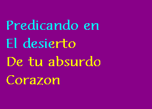 Predicando en
El desierto

De tu absurdo
Corazon