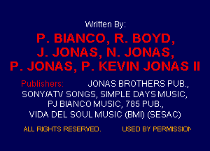 Written Byi

JONAS BROTHERS PUB,

SONYIATV SONGS, SIMPLE DAYS MUSIC,
PJ BIANCO MUSIC, 785 PUB,

VIDA DEL SOUL MUSIC (BMI) (SESAC)
ALL RIGHTS RESERVED. USED BY PERMISSIOD