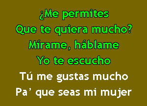 gMe permites
Que te quiera mucho?
Mirame, hglblame
Yo te escucho
TL'I me gustas mucho

Pa que seas mi mujer l