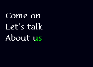 Come on
Let's talk

About us