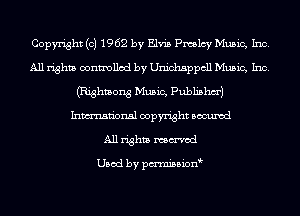 Copyright (c) 1962 by Elvis Pmlcy Music, Inc.
All rights controlled by Unichsppcll Music, Inc.
(Righmong Music, Publishm')
Inmn'onsl copyright Bocuxcd
All rights named

Used by pmnisbionb