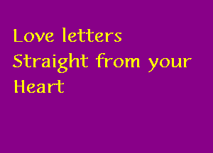 Love letters
Straight from your

Heart
