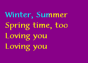 Winter, Summer
Spring time, too

Loving you
Loving you