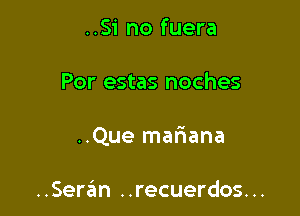 ..Si no fuera

Por estas noches

..Que mariana

..Ser3n ..recuerdos. ..