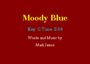 Moody Blue

KBYZ C Time 2 54

Words and Music by

Marklames