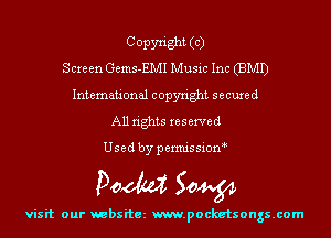 COPYtight (C)
Screen Gems-EMI Music Inc (BMI)
International copyright secured
All rights reserved

Used by permis sion

Doom 50W

visit our websitez m.pocketsongs.com