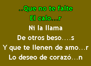 ..Que no te falte
El calo...r
Ni la llama

De otros beso. . . .5
Y que te llenen de amo...r
Lo deseo de coraz6...n