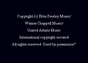 Copyright(c)E1vis Presley Musid
Warner Chappeu Music!
United Artists Music
International copyright secured
All rights reserved. Used by permissiom