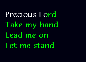 Precious Lord
Take my hand

Lead me on
Let me stand