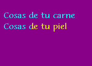 Cosas de tu came
Cosas de tu piel