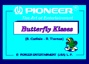 Butterfiy Kimes I

(B. Carilslo - R. Thomas) g

9 PIONEERBITERI'AHNBJT (USA) LP.