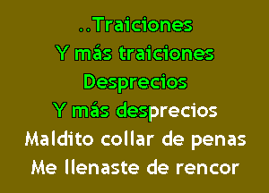 ..Traiciones
Y szIs traiciones
Desprecios
Y m6s desprecios
Maldito collar de penas

Me llenaste de rencor l