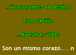 ..Venceremos al destino

Con caririo

..Nuestras vidas

Son un mismo coraz6 ..... n