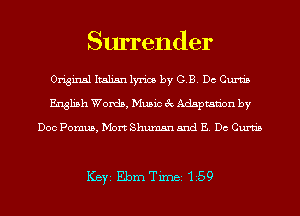 Surrender

Original Italian lyrics by GB. Dc Guru's
English Words, Music 3c Adaptation by

Doc Pomus, Mort Shumsn and E. Dc Guru's

ICBYI Ebrn Timei 159