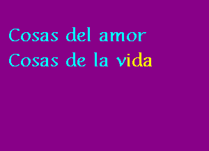 Cosas del amor
Cosas de la Vida