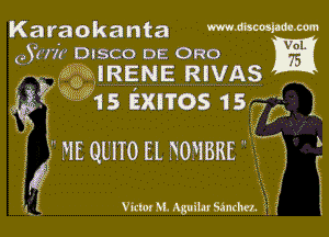 Karaokanta WWW
Gym DISCO DE 0R0 1E
??EIRENE RIVAS
3 .
Q 15 EXITOS 15255 L

i

J1 l
5ng 31E QUTO EL VOWBRE .. j E

Victor M. Aguilar Sindwz. 2 g