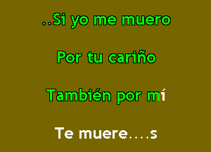 ..51 yo me muero

Por tu caririo

Tambiein por mi

Te muere....s