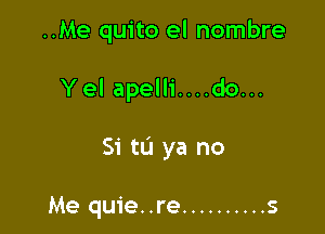 ..Me quito el hombre

Yel apelli....do...

Si to ya no

Me quie..re .......... s