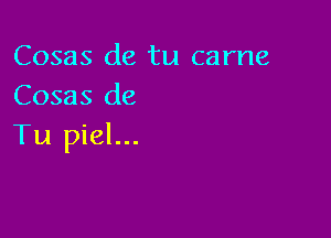 Cosas de tu came
Cosas de

Tu piel...