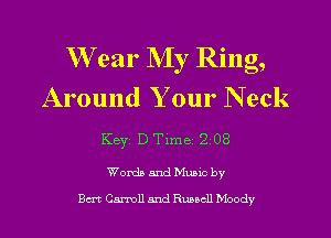 W ear My Ring,
Around Your N eck

Key D Time 2 08

Womb and Muuc by

But Canon and Russell Moody l