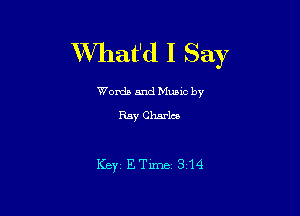 XVhat'd I Say

Words and Munc by
Ray Charles

Keyt ETime 314