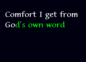 Comfort I get from
God's own word
