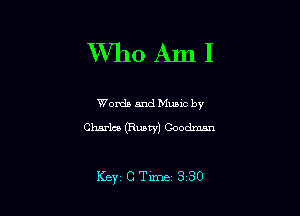 WVho Am I

Words and Mums by
Charles (Rusty) Goodman

Key, c Time 3 30