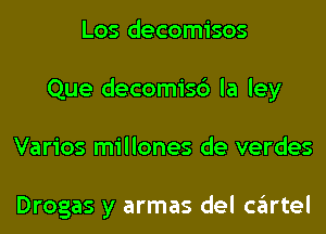 Los decomisos
Que decomisc') la ley
Varios millones de verdes

Drogas y armas del cartel