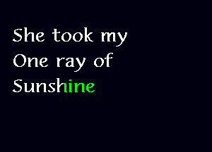 She took my
One ray of

Sunshine