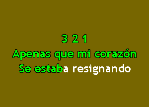 321

Apenas que mi coraz6n
Se estaba resignando