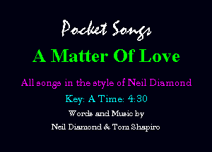 Dada)? Sam
A NIatter Of Love

Keyz A Time 4 30
Woxda 5nd Muuc by
Neal Diamond c'k Tom Shapxm