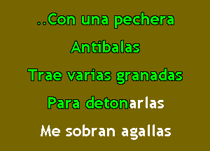 ..Con una pechera
Antibalas
Trae varias granadas

Para detonarlas

Me sobran agallas