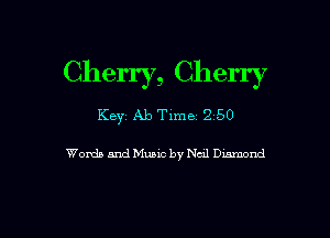 Cherry, Cherry
Keyz Ab Time 2 50

Words and Music by Na! Dmond

g