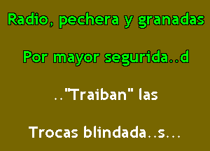 Radio, pechera y granadas

Por mayor segurida..d
..Traiban las

Trocas blindada..s...