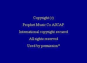 C Opynght (c)
Prophet Musm Co ASCAP

International copyright secured
All rights reserved

Used by pemussxon'