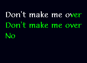 Don't make me over
Don't make me over

No