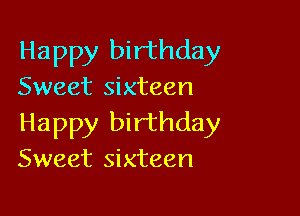 Happy birthday
Sweet sixteen

Happy birthday
Sweet sixteen